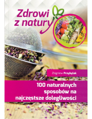 Książka "100 naturalnych sposobów na najczęstsze dolegliwości" - Zbigniew Przybylak^