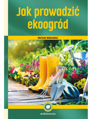 Książka „Jak prowadzić ekoogród" - Martyna Walerowicz^